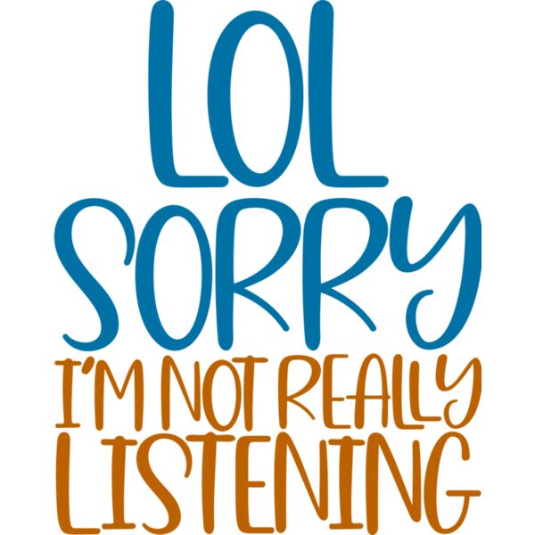 LOL SORRY I'M NOT REALLY LISTINENG, Sarcastic - SAR-044 Thumbnail